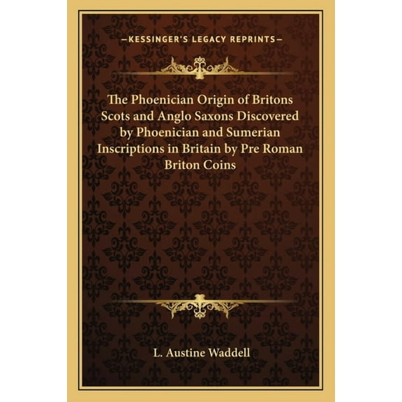 The Phoenician Origin of Britons Scots and Anglo Saxons Discovered by Phoenician and Sumerian Inscriptions in Britain by Pre Roman Briton Coins (Paperback)