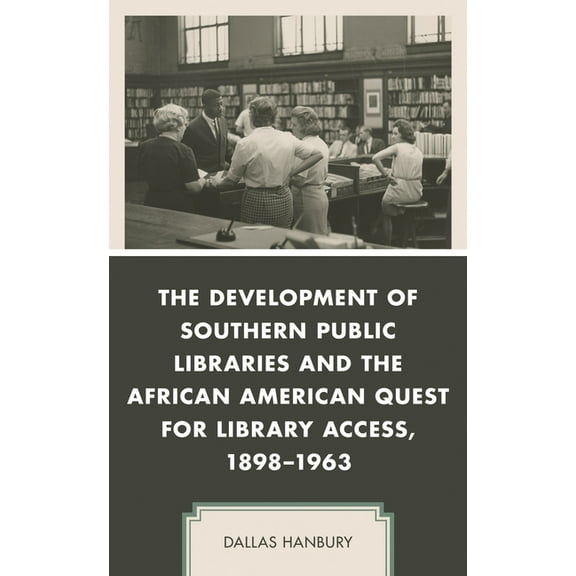 New Studies in Southern History The Development of Southern Public Libraries and the African American Quest for Library Access, 1898-1963, (Hardcover)