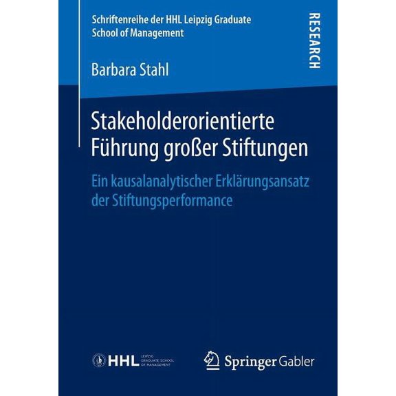 Schriftenreihe Der Hhl Leipzig Graduate Stakeholderorientierte FÃ¼hrung GroÃer Stiftungen: Ein Kausalanalytischer ErklÃ¤rungsansatz Der Stiftungsperformance, (Paperback)
