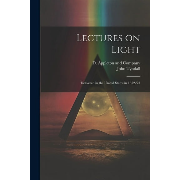 Lectures on Light; Delivered in the United States in 1872-'73 (Paperback)