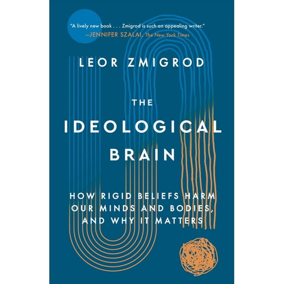 The Ideological Brain: How Rigid Beliefs Harm Our Minds and Bodies, and Why It Matters, (Paperback)