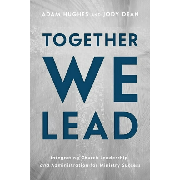 Together We Lead: Integrating Church Leadership and Administration for Ministry Success, (Paperback)