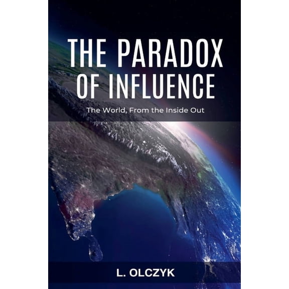The Paradox of Influence: The World, From the Inside Out, (Paperback)