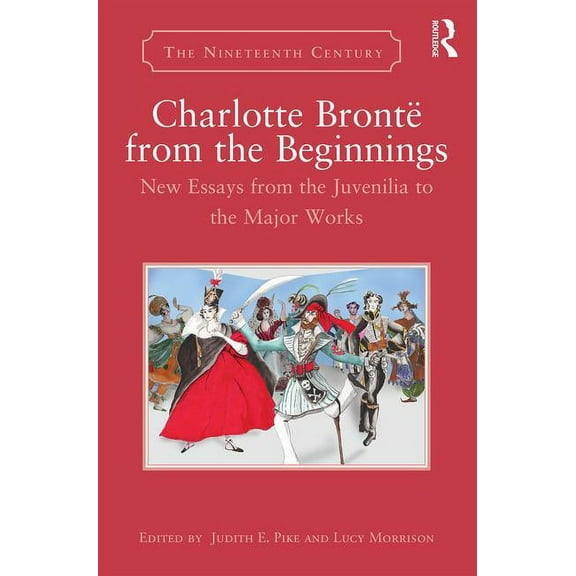 Nineteenth Century Charlotte Brontë from the Beginnings: New Essays from the Juvenilia to the Major Works, (Hardcover)