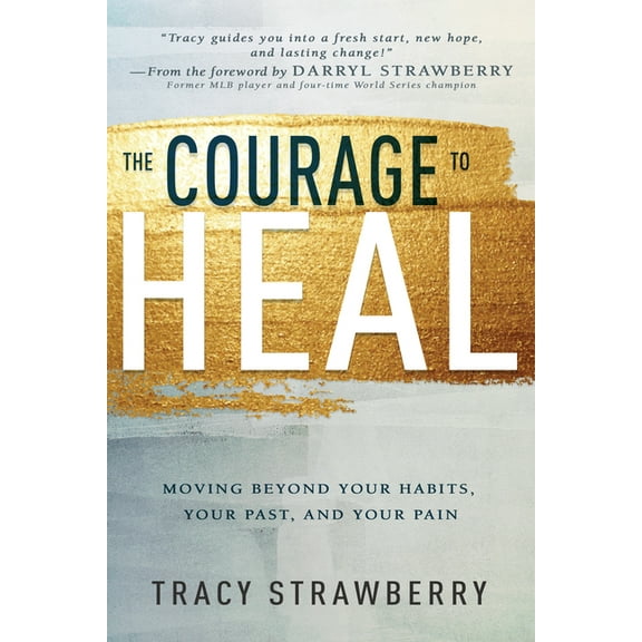 The Courage to Heal: Moving Beyond Your Habits, Your Past, and Your Pain, (Paperback)