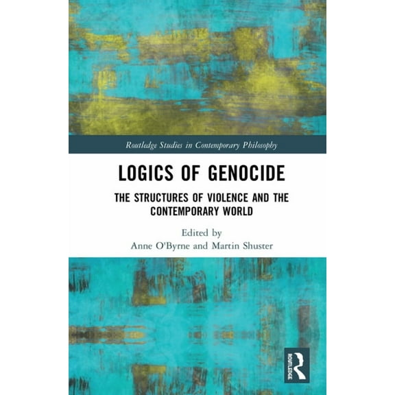 Routledge Studies in Contemporary Philos Logics of Genocide: The Structures of Violence and the Contemporary World, (Hardcover)