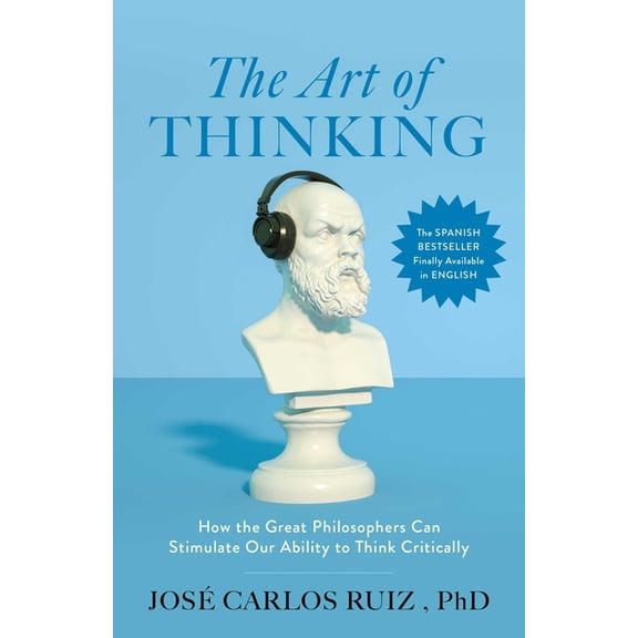 The Art of Thinking: How the Great Philosophers Can Stimulate Our Ability to Think Critically, (Paperback)