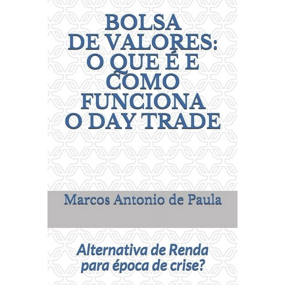 Bolsa de Valores: O que é e como funciona o Day Trade: Alternativa de Renda para época de crise? (Paperback)