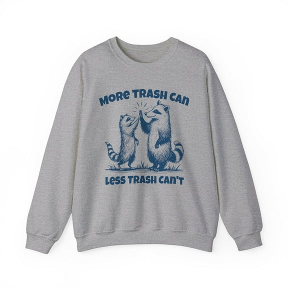 More Trash Can Less Trash Can't Funny Raccoon Sweatshirt Positive Shirt