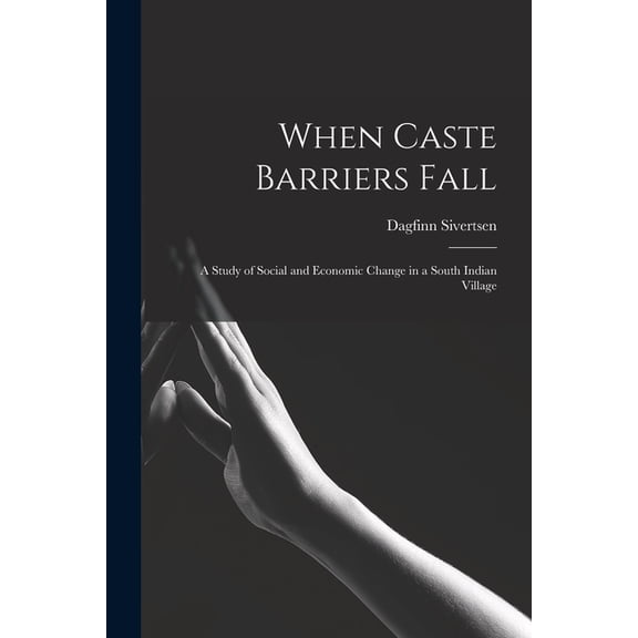 When Caste Barriers Fall: a Study of Social and Economic Change in a South Indian Village, (Paperback)