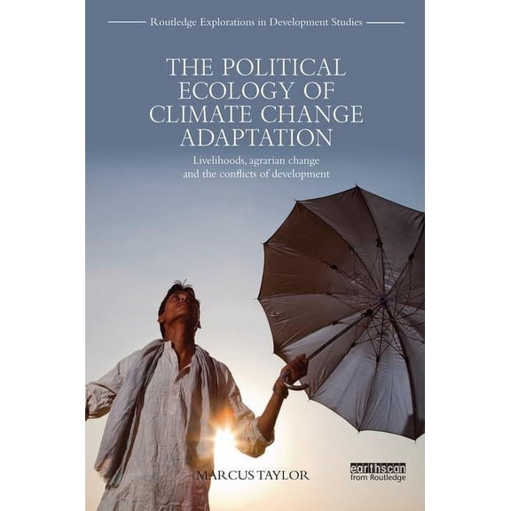 Routledge Explorations in Development St The Political Ecology of Climate Change Adaptation: Livelihoods, agrarian change and the conflicts of development, (Paperback)