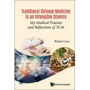 Traditional Chinese Medicine Is an Intangible Science: My Medical Practice and Reflections of Tcm (Hardcover)