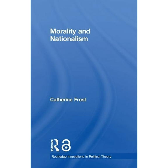 Routledge Innovations in Political Theor Morality and Nationalism, Book 19, (Hardcover)