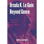 Children's Literature and Culture: Ursula K. Le Guin Beyond Genre: Fiction for Children and Adults (Paperback)