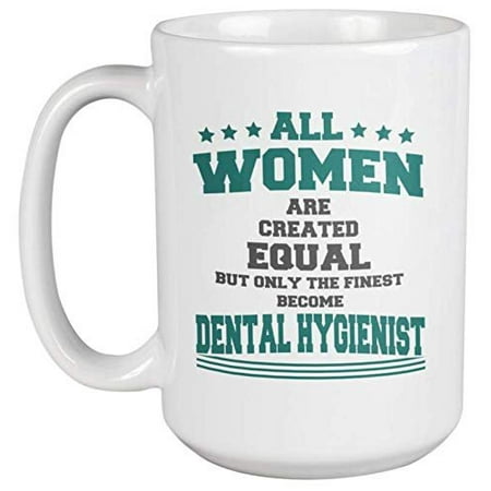 All Women Are Created Equal, But Only The Finest Become Dental Hygienist. Dentistry Coffee & Tea Gift Mug For Dentist, Doctor, Assistant, And Woman Oral Hygienists (Best Way To Become A Dentist)