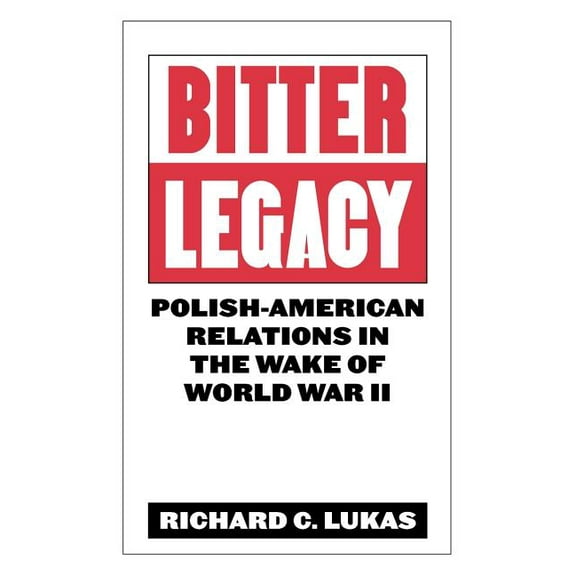 Bitter Legacy: Polish-American Relations in the Wake of World War II, (Paperback)