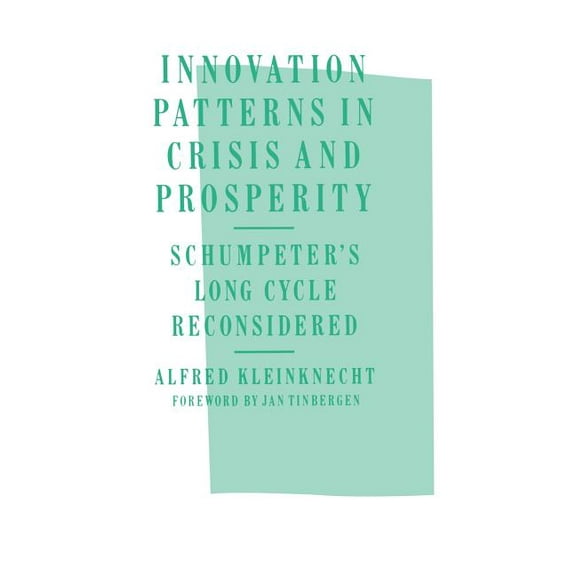Innovation Patterns in Crisis and Prosperity: Schumpeter's Long Cycle Reconsidered, (Hardcover)