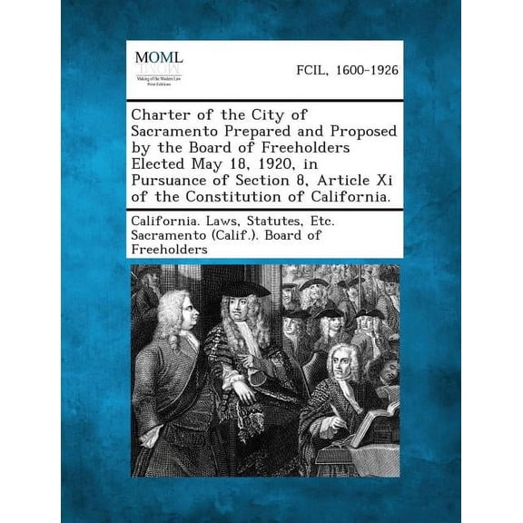Charter of the City of Sacramento Prepared and Proposed by the Board of Freeholders Elected May 18, 1920, in Pursuance of Section 8, Article XI of the (Paperback)
