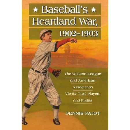 Baseball s Heartland War 1902-1903: The Western League and American Association Vie for Turf Players and Profits (Paperback)