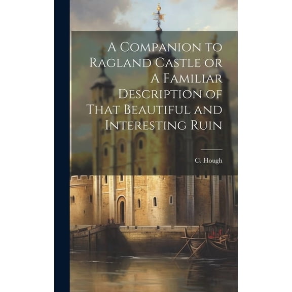 A Companion to Ragland Castle or A Familiar Description of That Beautiful and Interesting Ruin (Hardcover)