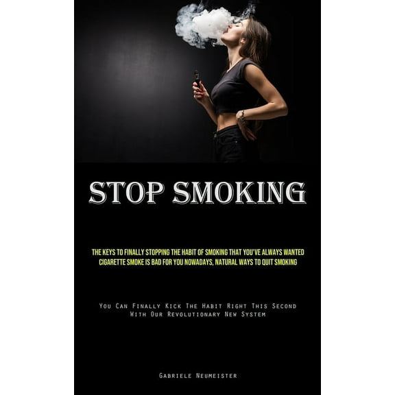 Stop Smoking: The Keys To Finally Stopping The Habit Of Smoking That You've Always Wanted Cigarette Smoke Is Bad Fo, (Paperback)