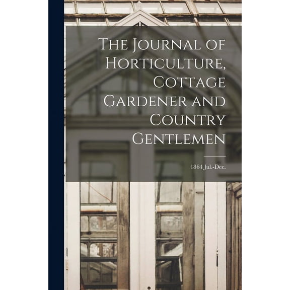The Journal of Horticulture, Cottage Gardener and Country Gentlemen; 1864 Jul.-Dec. (Paperback)