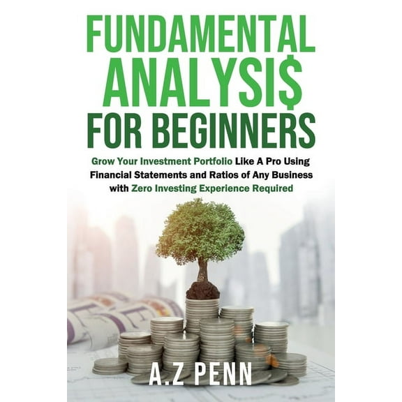 Fundamental Analysis for Beginners: Grow Your Investment Portfolio Like A Pro Using Financial Statements and Ratios of A, (Paperback)