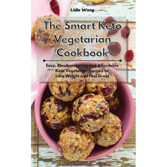 The Smart Keto Vegetarian Cookbook: Easy, Mouthwatering and Affordable Keto Vegetarian Recipes to Lose Weight and Feel G, (Hardcover)