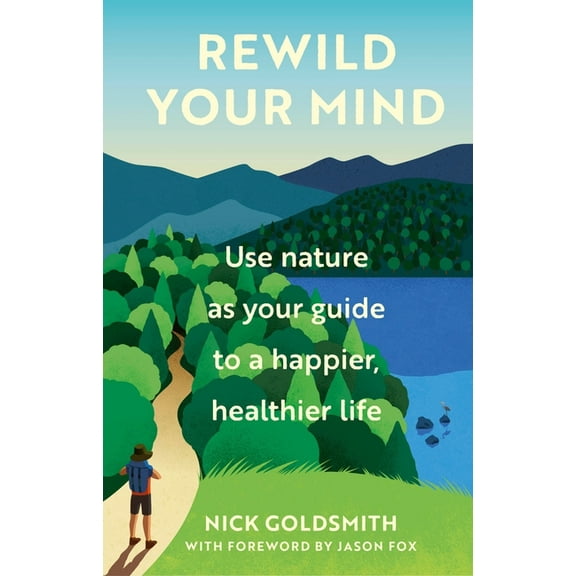 Rewild Your Mind: Use Nature as Your Guide to a Happier, Healthier Life, (Hardcover)