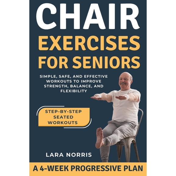 Chair Exercises For Seniors: Simple, Safe, and Effective Workouts to Improve Strength, Balance, and Flexibility, (Paperback)