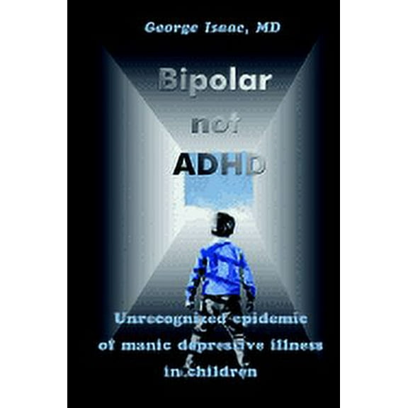 Bipolar not ADHD: Unrecognized epidemic of manic depressive illness in children Paperback George Isaac