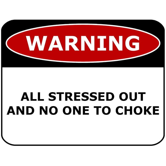 PCSCP Warning All Stressed Out And No One To Choke 11 inch by 9.5 inch Laminated Funny Sign