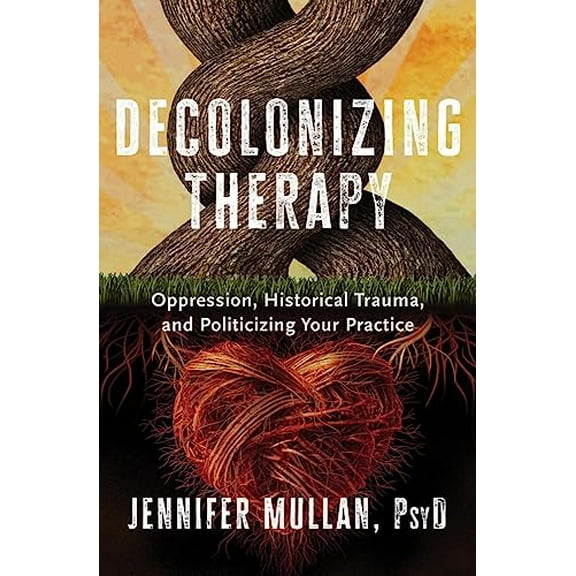 Pre-Owned Decolonizing Therapy: Oppression, Historical Trauma, and Politicizing Your Practice