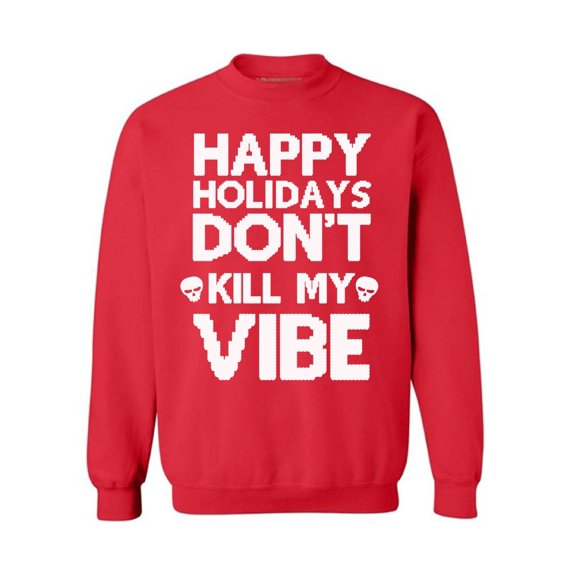 Christmas Sweatshirt Happy Holidays Don't Kill My Vibe Christmas Sweater Merry Christmas Happy Holidays Sweatshirt Kill My Vibe Christmas sweater for men sweatshirt for women Xmas gifts