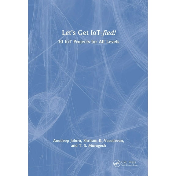 Let's Get IoT-fied!: 30 IoT Projects for All Levels, (Hardcover)