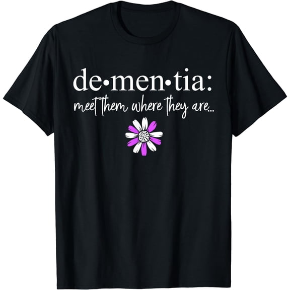 Dementia Meet Them Where They Are Alzheimer's Disease T-Shirt mens t shirt，black，women，funny，misfits，men，journey