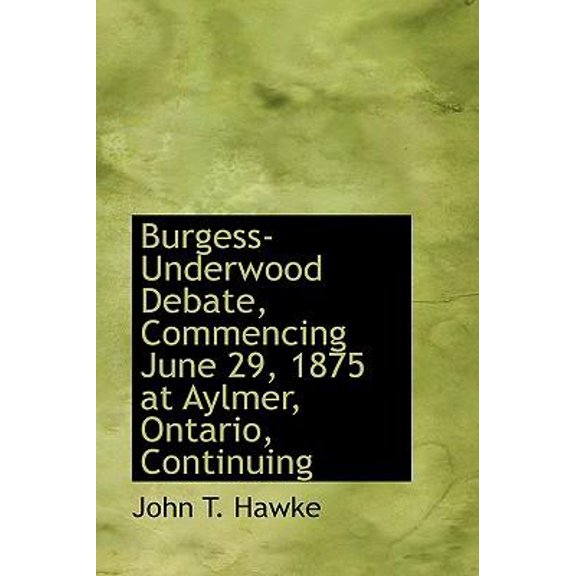 Burgess-Underwood Debate, Commencing June 29, 1875 at Aylmer, Ontario, Continuing Hardcover