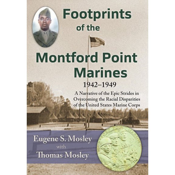 Footprints of the Montford Point Marines: A Narrative of the Epic Strides in Overcoming the Racial Disparities of the Un, (Hardcover)