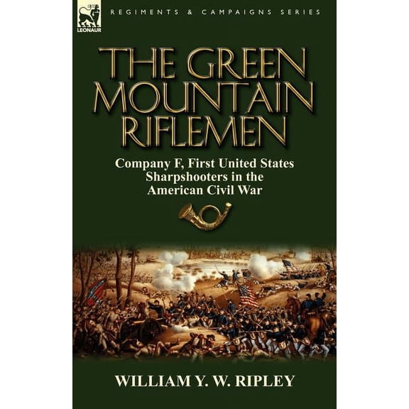 The Green Mountain Riflemen: Company F, First United States Sharpshooters in the American Civil War, (Paperback)
