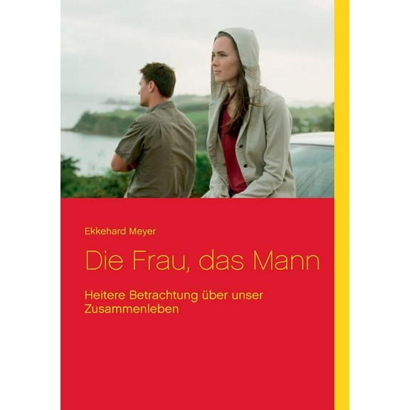 Die Frau, das Mann: Heitere Betrachtung über unser Zusammenleben, (Paperback)