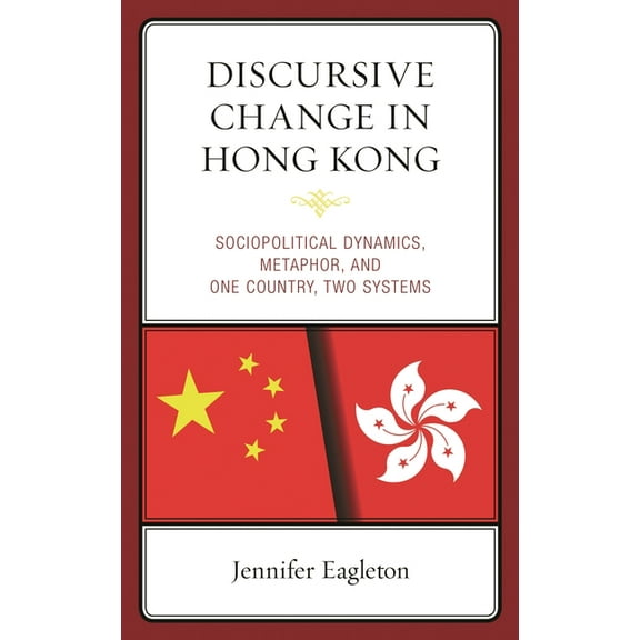 Discursive Change in Hong Kong: Sociopolitical Dynamics, Metaphor, and One Country, Two Systems, (Hardcover)