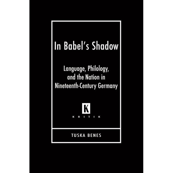 Kritik: German Literary Theory and Cultu In Babel's Shadow: Language, Philology, and the Nation in Nineteenth-Century Germany, (Hardcover)