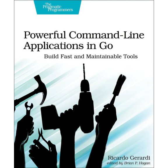 Powerful Command-Line Applications in Go: Build Fast and Maintainable Tools, (Paperback)