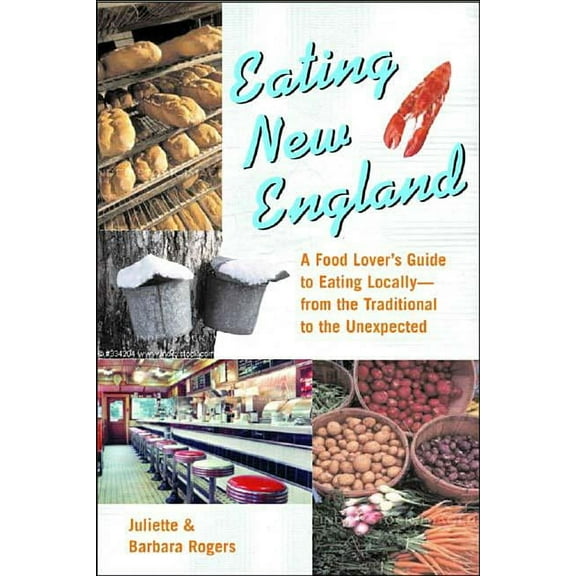 Eating New England: A Food Love's Guide to Eating Locally, from the Traditional to the Unexpected, (Paperback)