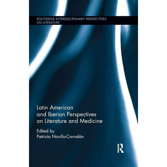 Routledge Interdisciplinary Perspectives Latin American and Iberian Perspectives on Literature and Medicine, (Paperback)