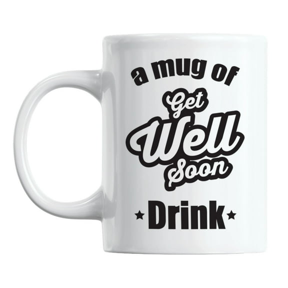A Mug of Get Well Soon Drink White Ceramic Coffee & Tea Mug (11oz)