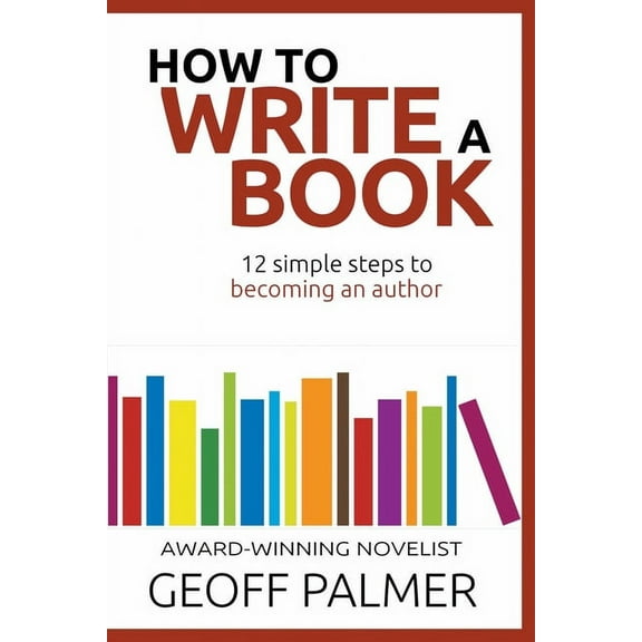 How to Write a Book: 12 Simple Steps to Becoming an Author, (Paperback)