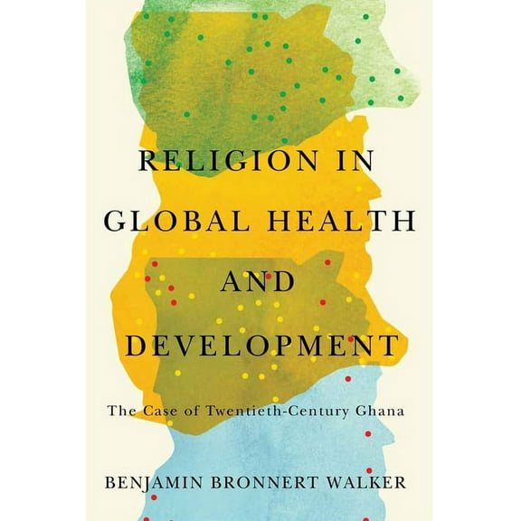 Religion in Global Health and Development: The Case of Twentieth-Century Ghana, (Paperback)