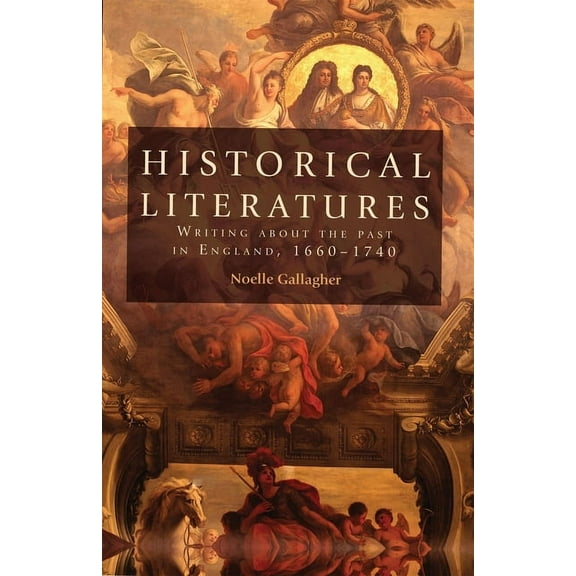 Historical Literatures : Writing about the Past in England, 1660-1740 (Hardcover)
