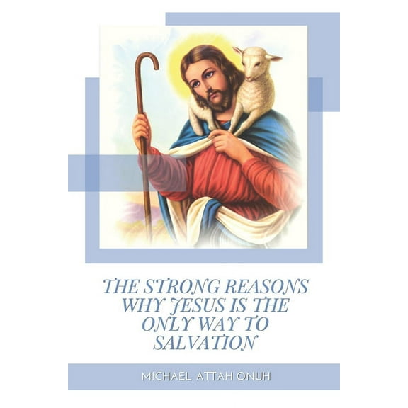 The Strong Reasons Why Jesus Is The Only Way To Salvation (Paperback)